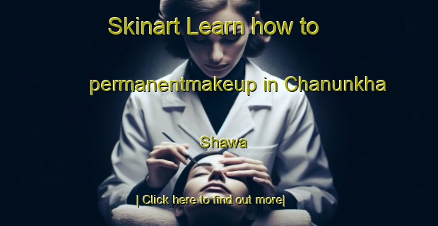 Skinart Learn how to permanentmakeup in Chanunkha Shawa-United Kingdom