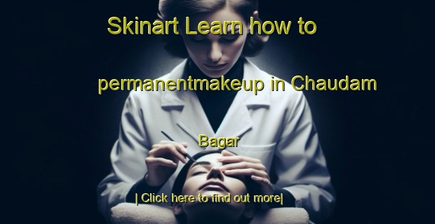 Skinart Learn how to permanentmakeup in Chaudam Bagar-United Kingdom