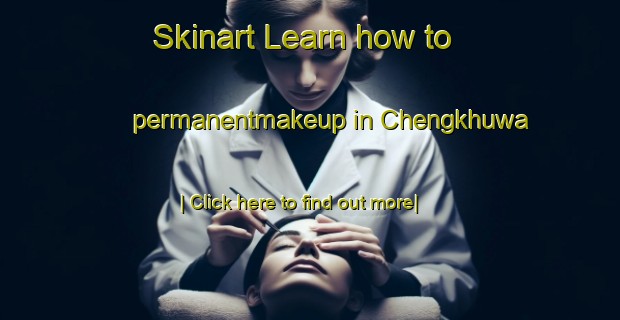 Skinart Learn how to permanentmakeup in Chengkhuwa-United Kingdom