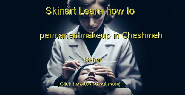 Skinart Learn how to permanentmakeup in Cheshmeh Bahar-United Kingdom