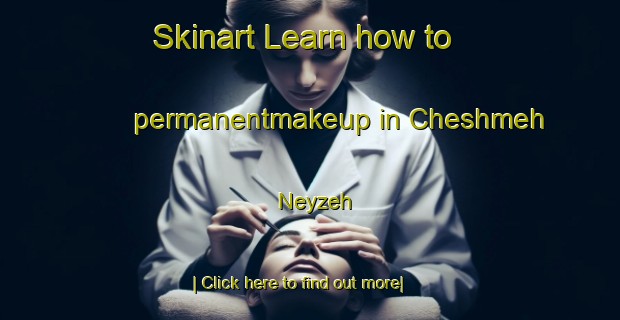 Skinart Learn how to permanentmakeup in Cheshmeh Neyzeh-United Kingdom