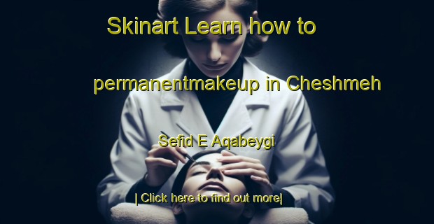 Skinart Learn how to permanentmakeup in Cheshmeh Sefid E Aqabeygi-United Kingdom