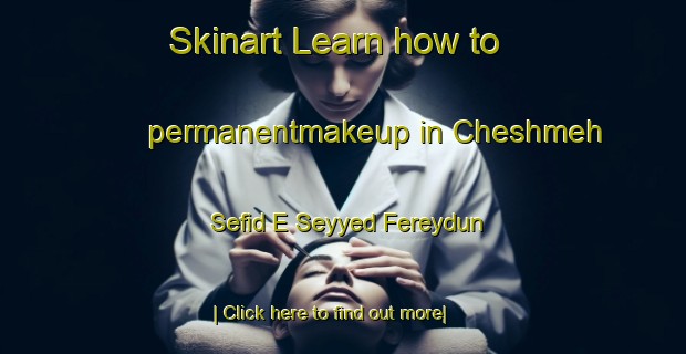 Skinart Learn how to permanentmakeup in Cheshmeh Sefid E Seyyed Fereydun-United Kingdom