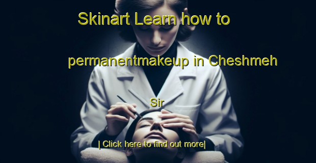 Skinart Learn how to permanentmakeup in Cheshmeh Sir-United Kingdom