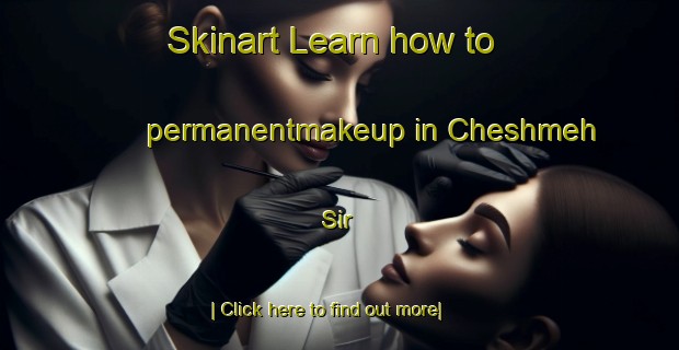 Skinart Learn how to permanentmakeup in Cheshmeh Sir-United Kingdom