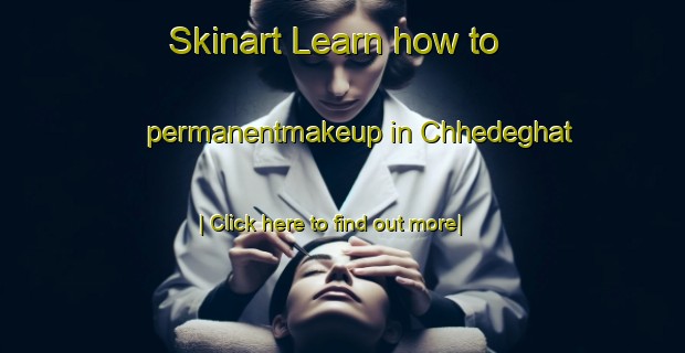 Skinart Learn how to permanentmakeup in Chhedeghat-United Kingdom