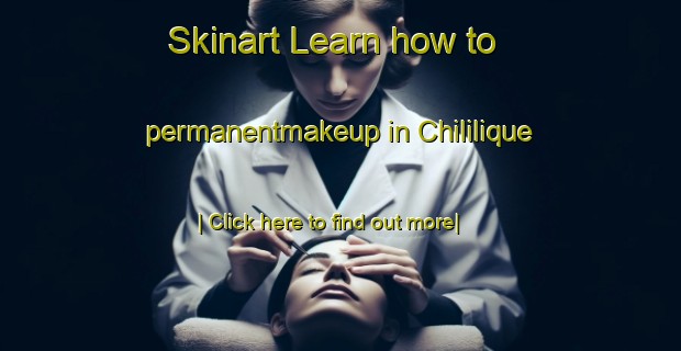 Skinart Learn how to permanentmakeup in Chililique-United Kingdom