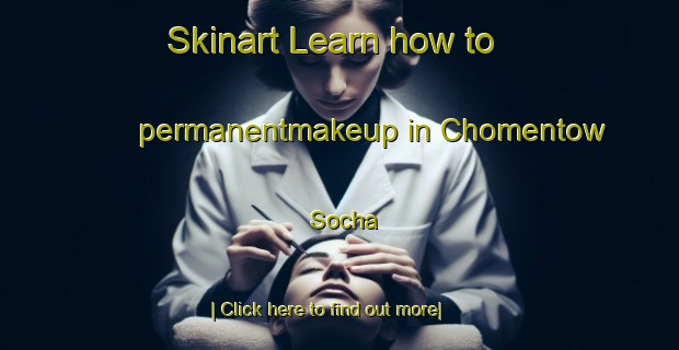 Skinart Learn how to permanentmakeup in Chomentow Socha-United Kingdom