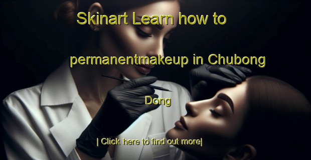 Skinart Learn how to permanentmakeup in Chubong Dong-United Kingdom