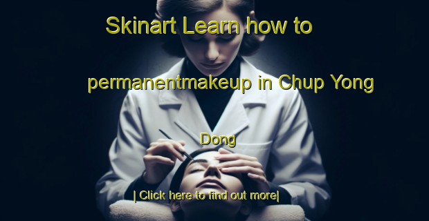 Skinart Learn how to permanentmakeup in Chup Yong Dong-United Kingdom