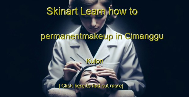 Skinart Learn how to permanentmakeup in Cimanggu Kulon-United Kingdom