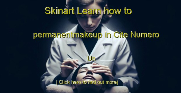 Skinart Learn how to permanentmakeup in Cite Numero Un-United Kingdom