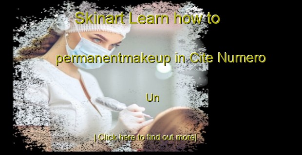 Skinart Learn how to permanentmakeup in Cite Numero Un-United Kingdom