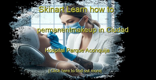 Skinart Learn how to permanentmakeup in Ciudad Hospital Parque Aconquija-United Kingdom