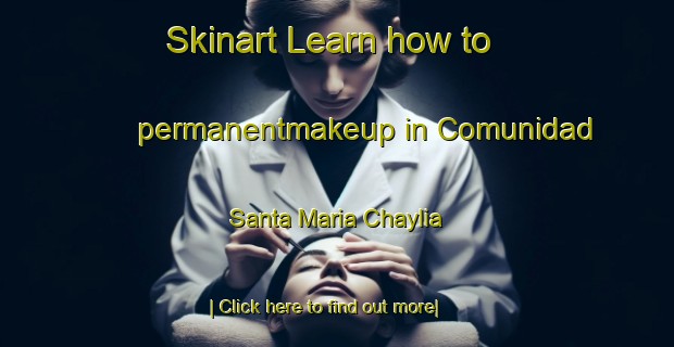 Skinart Learn how to permanentmakeup in Comunidad Santa Maria Chaylia-United Kingdom