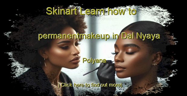 Skinart Learn how to permanentmakeup in Dal Nyaya Polyana-United Kingdom