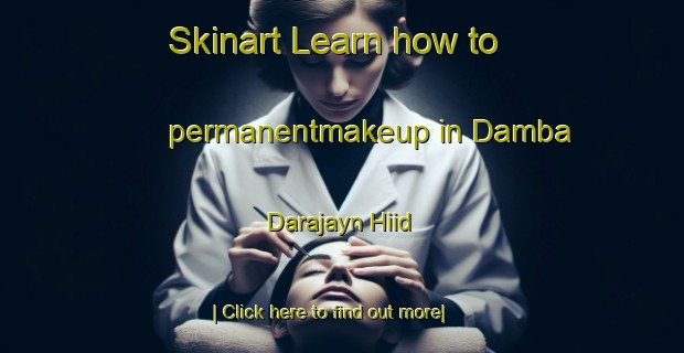 Skinart Learn how to permanentmakeup in Damba Darajayn Hiid-United Kingdom