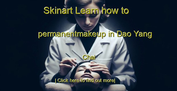 Skinart Learn how to permanentmakeup in Dao Yang Chai-United Kingdom