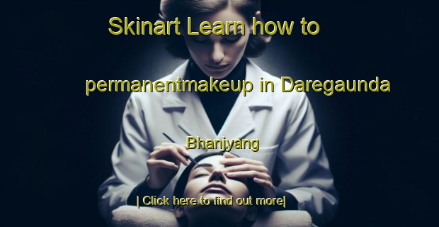 Skinart Learn how to permanentmakeup in Daregaunda Bhanjyang-United Kingdom