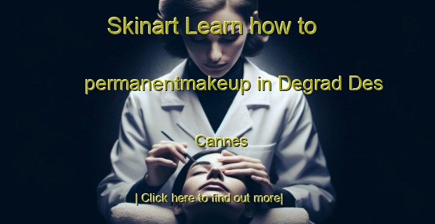 Skinart Learn how to permanentmakeup in Degrad Des Cannes-United Kingdom