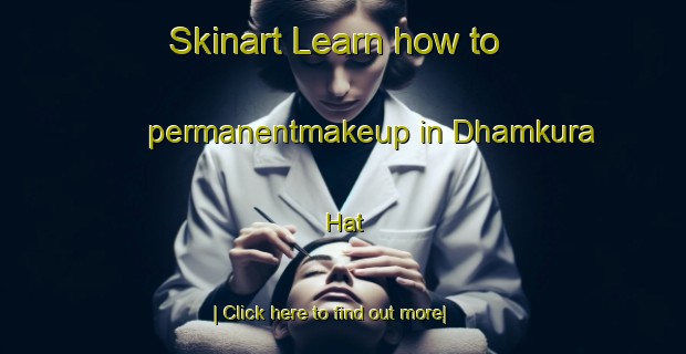 Skinart Learn how to permanentmakeup in Dhamkura Hat-United Kingdom