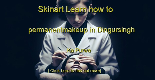 Skinart Learn how to permanentmakeup in Dingursingh Ka Purwa-United Kingdom