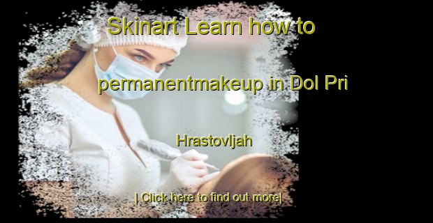 Skinart Learn how to permanentmakeup in Dol Pri Hrastovljah-United Kingdom