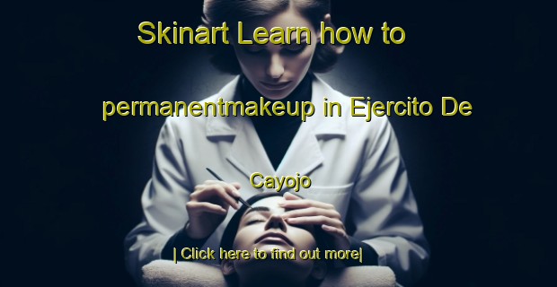 Skinart Learn how to permanentmakeup in Ejercito De Cayojo-United Kingdom