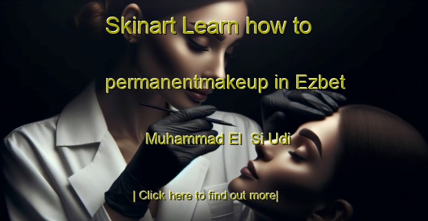 Skinart Learn how to permanentmakeup in Ezbet Muhammad El  Si Udi-United Kingdom