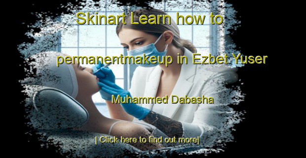 Skinart Learn how to permanentmakeup in Ezbet Yuser Muhammed Dabasha-United Kingdom