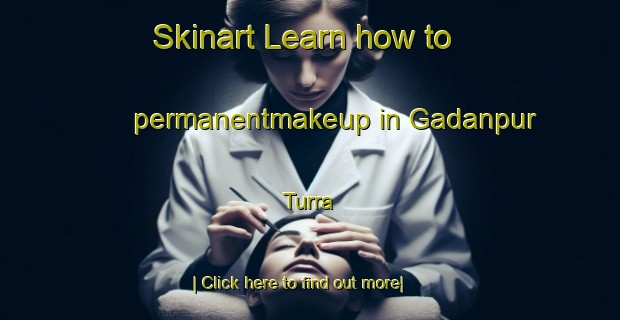 Skinart Learn how to permanentmakeup in Gadanpur Turra-United Kingdom