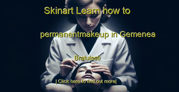 Skinart Learn how to permanentmakeup in Gemenea Bratulesti-United Kingdom