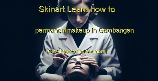 Skinart Learn how to permanentmakeup in Gombangan-United Kingdom