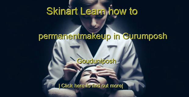 Skinart Learn how to permanentmakeup in Gurumposh Gouduniposh-United Kingdom