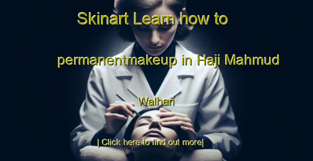 Skinart Learn how to permanentmakeup in Haji Mahmud Walhari-United Kingdom