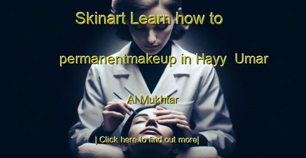 Skinart Learn how to permanentmakeup in Hayy  Umar Al Mukhtar-United Kingdom