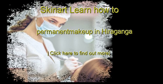 Skinart Learn how to permanentmakeup in Hiraganga-United Kingdom