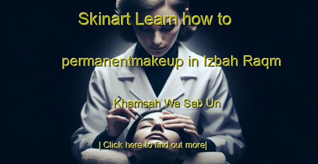 Skinart Learn how to permanentmakeup in Izbah Raqm Khamsah Wa Sab Un-United Kingdom