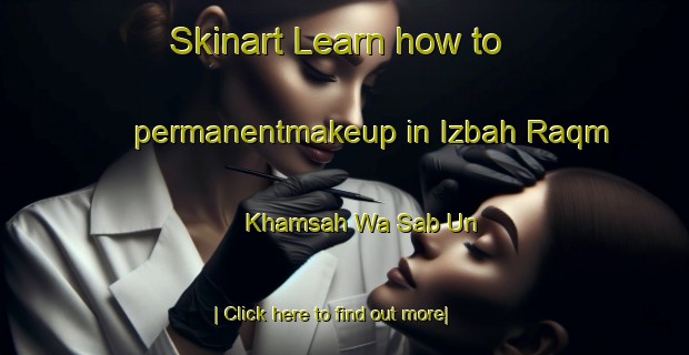 Skinart Learn how to permanentmakeup in Izbah Raqm Khamsah Wa Sab Un-United Kingdom