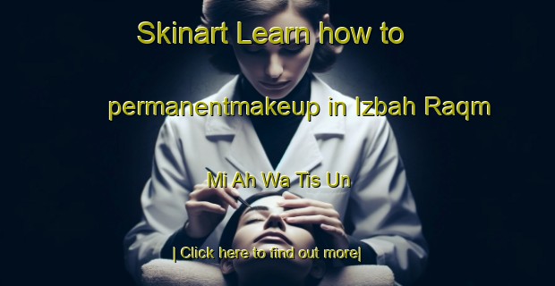 Skinart Learn how to permanentmakeup in Izbah Raqm Mi Ah Wa Tis Un-United Kingdom