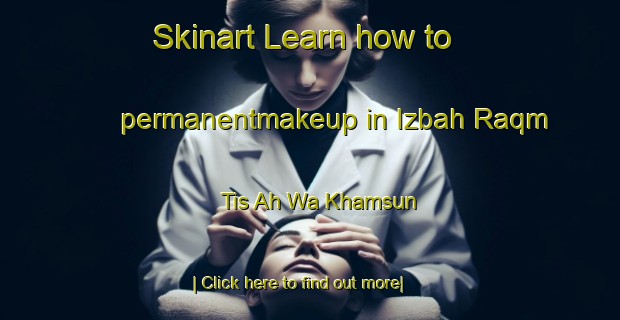 Skinart Learn how to permanentmakeup in Izbah Raqm Tis Ah Wa Khamsun-United Kingdom