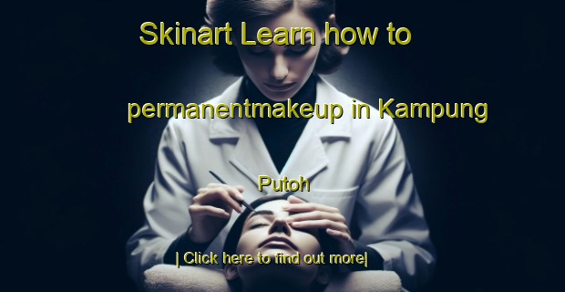 Skinart Learn how to permanentmakeup in Kampung Putoh-United Kingdom