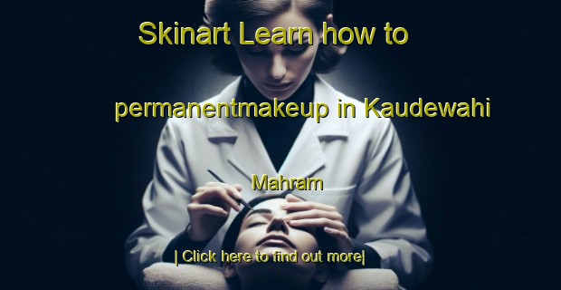 Skinart Learn how to permanentmakeup in Kaudewahi Mahram-United Kingdom