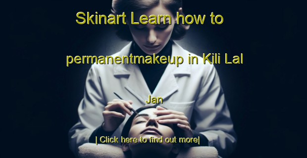 Skinart Learn how to permanentmakeup in Kili Lal Jan-United Kingdom