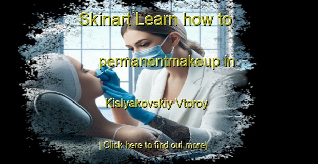 Skinart Learn how to permanentmakeup in Kislyakovskiy Vtoroy-United Kingdom