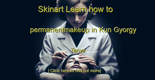 Skinart Learn how to permanentmakeup in Kun Gyorgy Tanya-United Kingdom