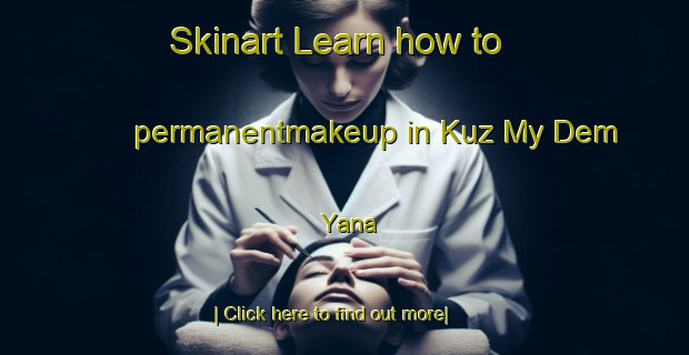 Skinart Learn how to permanentmakeup in Kuz My Dem Yana-United Kingdom