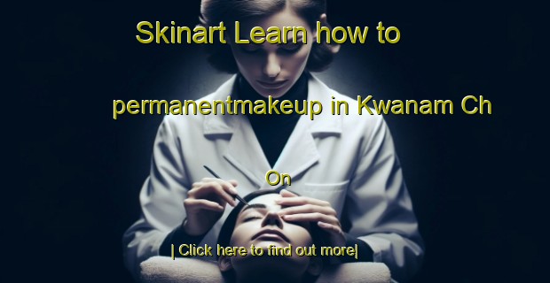 Skinart Learn how to permanentmakeup in Kwanam Ch On-United Kingdom