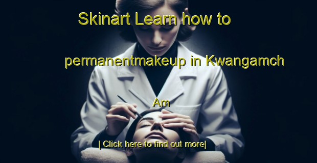 Skinart Learn how to permanentmakeup in Kwangamch Am-United Kingdom