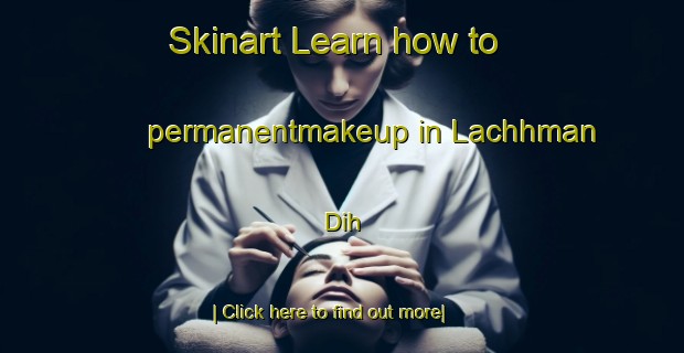 Skinart Learn how to permanentmakeup in Lachhman Dih-United Kingdom